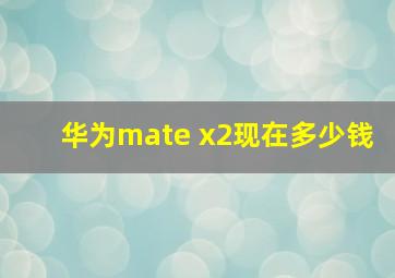 华为mate x2现在多少钱